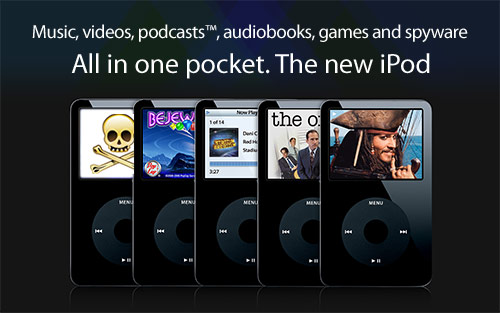 Music, videos, podcasts(TM), audiobooks, games and spyware. All in one pocket. The new iPod.